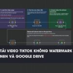 Workflow n8n Quy trình tự động tải video TikTok không có watermark bằng n8n và Google Drive
